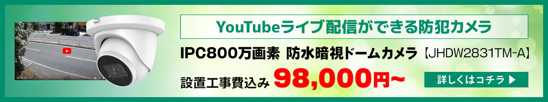 YouTube LIVE配信ができる防犯カメラ【JHDW2831TM-A】設置工事費込み98,000円～詳しくはこちら