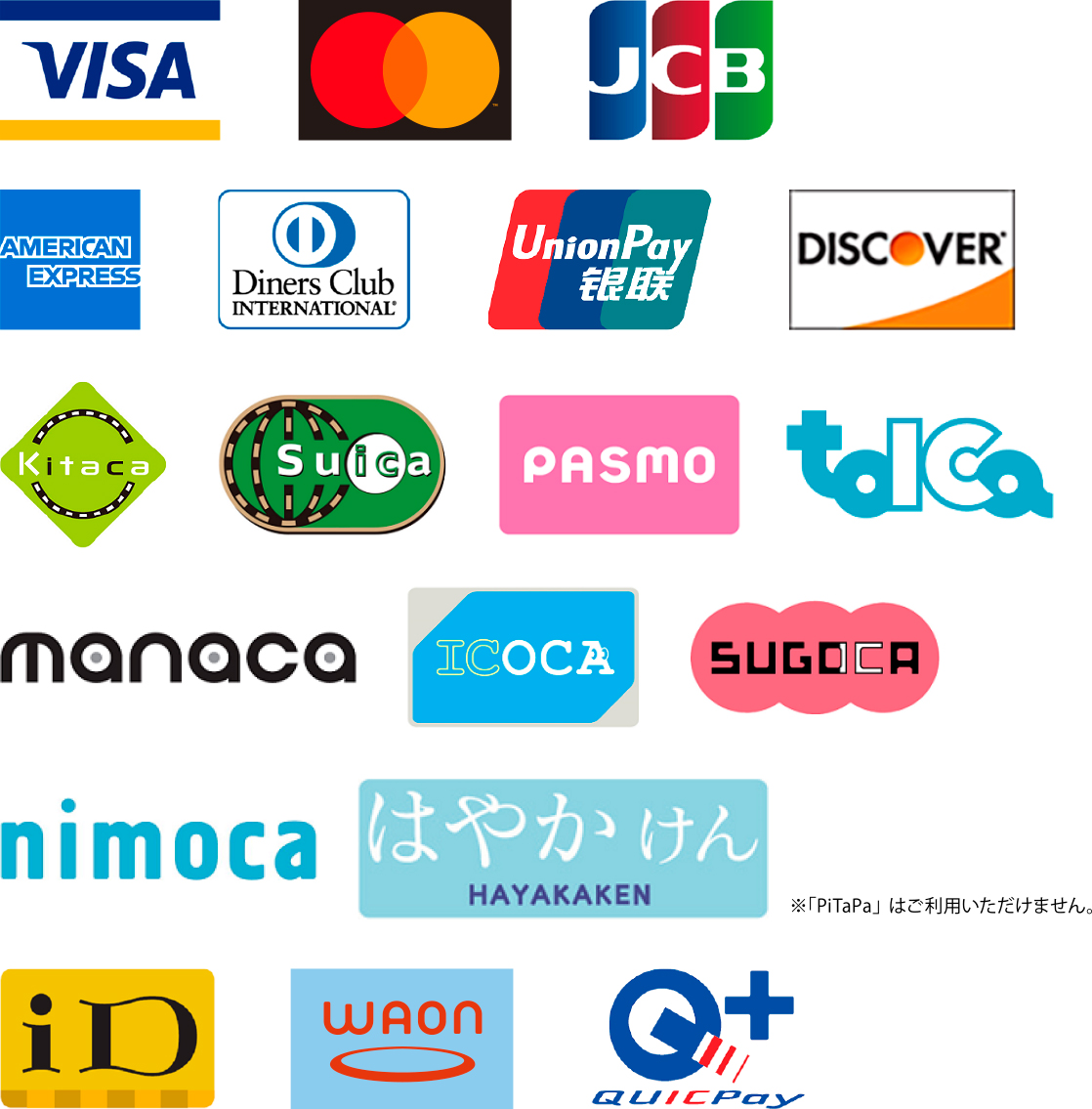 VISA、Mastercard、AMERICAN EXPRESS、JCB、Diners Club、UnionPay(銀聯)、DISCOVER、Kitaca、Suica、PASMO、TOICA、manaca、ICOCA、SUGOCA、nimoca、はやかけん、※「PiTaPa」はご利用いただけません。、ID、WAON、QUIC Pay